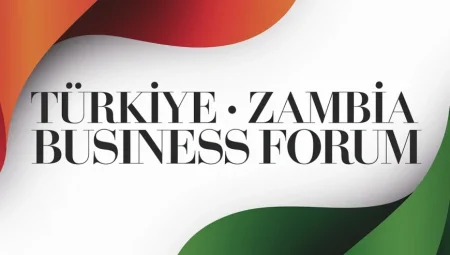 Türkiye-Zambiya İş Forumu 6 Mart’ta Ankara’da Gerçekleşecek