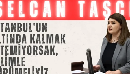 Selcan Taşcı’dan TBMM’de Deprem Gerçeği ve Kanal İstanbul Tepkisi: ‘İstanbul’un Altında Kalmak İstemiyorsak, Bilimle Yürümeliyiz’