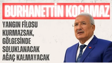 İYİ Parti’li Burhanettin Kocamaz: ‘Yangın filosu kurmazsak, gölgesinde soluklanacak ağaç kalmayacak’