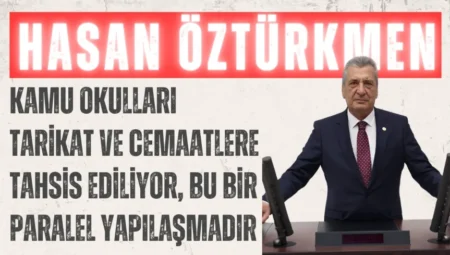 CHP’li Hasan Öztürkmen: ‘Kamu okulları tarikat ve cemaatlere tahsis ediliyor, bu bir paralel yapılaşmadır’