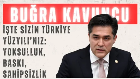 İYİ Parti’li Buğra Kavuncu: ‘İşte sizin Türkiye Yüzyılı’nız: Yoksulluk, baskı, sahipsizlik’