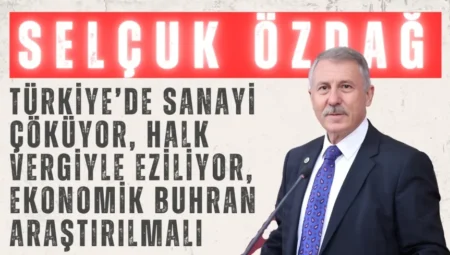 Yeni Yol Partili Selçuk Özdağ: ‘Türkiye’de sanayi çöküyor, halk vergiyle eziliyor, ekonomik buhran araştırılmalı’