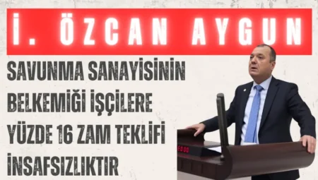 CHP’li İlhami Özcan Aygun: “Savunma sanayisinin belkemiği işçilere yüzde 16 zam teklifi insafsızlıktır”