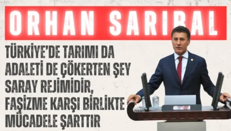 CHP’li Orhan Sarıbal: “Türkiye’de tarımı da adaleti de çökerten şey saray rejimidir, faşizme karşı birlikte mücadele şarttır”