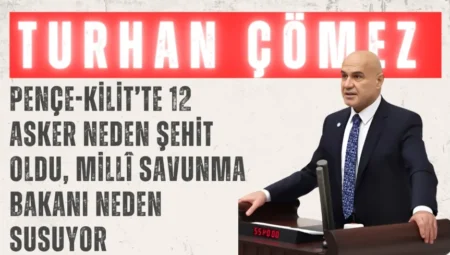 İYİ Parti’li Turhan Çömez: “Pençe-Kilit’te 12 asker neden şehit oldu, Millî Savunma Bakanı neden susuyor”