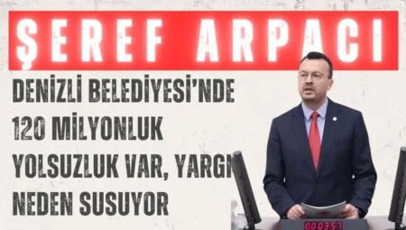 CHP’li Şeref Arpacı: “Denizli Belediyesi’nde 120 milyonluk yolsuzluk var, yargı neden susuyor”