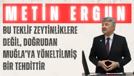 İYİ Partili Metin Ergun: “Bu teklif zeytinliklere değil, doğrudan Muğla’ya yöneltilmiş bir tehdittir”