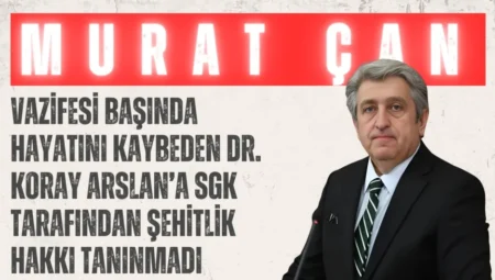 CHP’li Murat Çan: “Vazifesi başında hayatını kaybeden Dr. Koray Arslan’a SGK tarafından şehitlik hakkı tanınmadı”