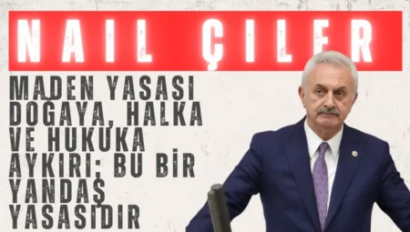 CHP’li Nail Çiler: “Maden Yasası doğaya, halka ve hukuka aykırı; bu bir yandaş yasasıdır”